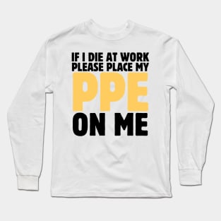 If I Die At Work Please Place My Ppe On Me Long Sleeve T-Shirt